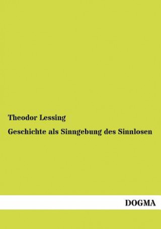 Kniha Geschichte als Sinngebung des Sinnlosen Theodor Lessing