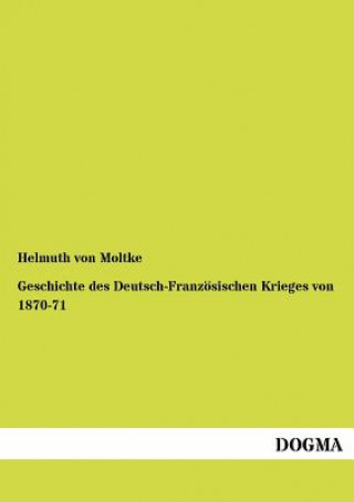 Kniha Geschichte des Deutsch-Franzoesischen Krieges von 1870-71 Helmuth Graf von Moltke