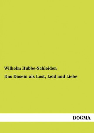 Könyv Dasein als Lust, Leid und Liebe Wilhelm Hübbe-Schleiden