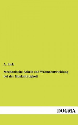 Książka Mechanische Arbeit und Warmeentwicklung bei der Muskeltatigkeit Adolf Fick