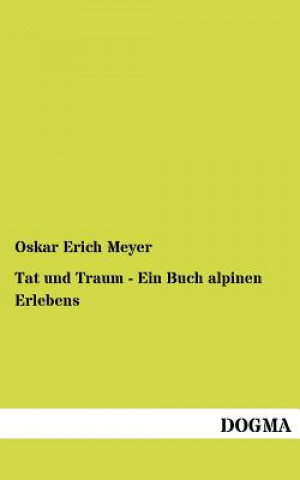 Książka Tat und Traum - Ein Buch alpinen Erlebens Oskar Erich Meyer