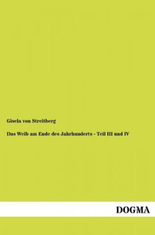 Könyv Weib am Ende des Jahrhunderts - Teil III und IV Gisela von Streitberg