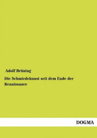 Kniha Schmiedekunst seit dem Ende der Renaissance Adolf Brüning