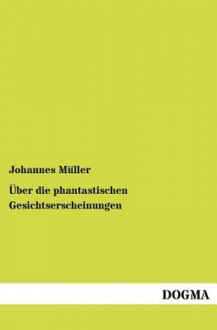 Könyv UEber die phantastischen Gesichtserscheinungen Johannes Müller