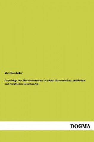 Könyv Grundzuge des Eisenbahnwesens in seinen oekonomischen, politischen und rechtlichen Beziehungen Max Haushofer