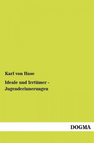 Könyv Ideale Und Irrt Mer - Jugenderinnerungen Karl von Hase
