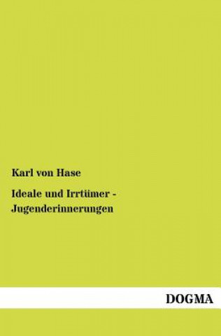 Книга Ideale Und Irrt Mer - Jugenderinnerungen Karl von Hase