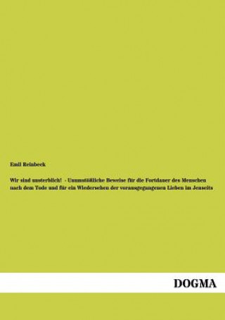 Könyv Wir Sind Unsterblich! - Unumst Liche Beweise Fur Die Fortdauer Des Menschen Nach Dem Tode Und Fur Ein Wiedersehen Der Vorausgegangenen Lieben Im Jense Emil Reinbeck