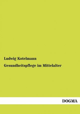 Книга Gesundheitspflege im Mittelalter Ludwig Kotelmann