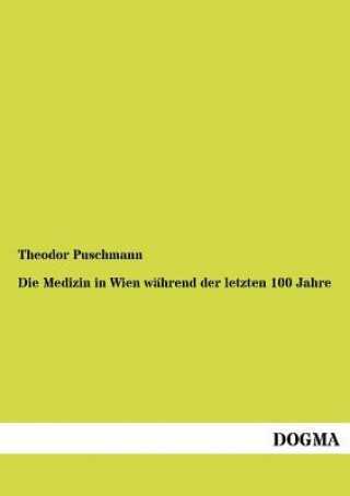 Książka Medizin in Wien wahrend der letzten 100 Jahre Theodor Puschmann