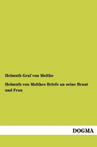 Carte Helmuth von Moltkes Briefe an seine Braut und Frau Helmuth Graf von Moltke