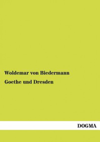 Knjiga Goethe Und Dresden Woldemar von Biedermann