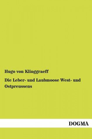Kniha Leber- und Laubmoose West- und Ostpreussens Hugo von Klinggraeff