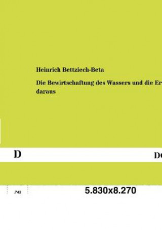 Książka Bewirtschaftung des Wassers und die Ernten daraus Heinrich Bettziech-Beta