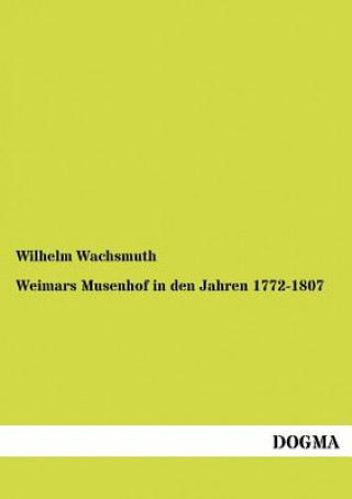 Kniha Weimars Musenhof in den Jahren 1772-1807 Wilhelm Wachsmuth
