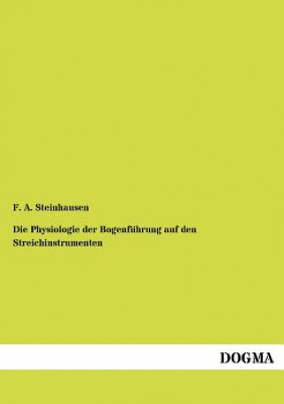 Kniha Physiologie der Bogenfuhrung auf den Streichinstrumenten Friedrich A. Steinhausen