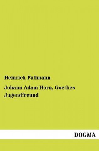 Kniha Johann Adam Horn, Goethes Jugendfreund Heinrich Pallmann