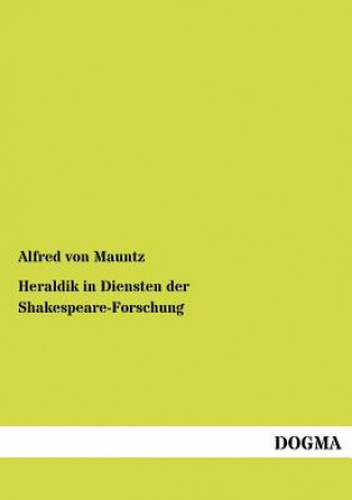 Könyv Heraldik in Diensten der Shakespeare-Forschung Alfred von Mauntz