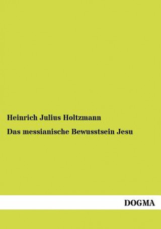Kniha messianische Bewusstsein Jesu Heinrich J. Holtzmann