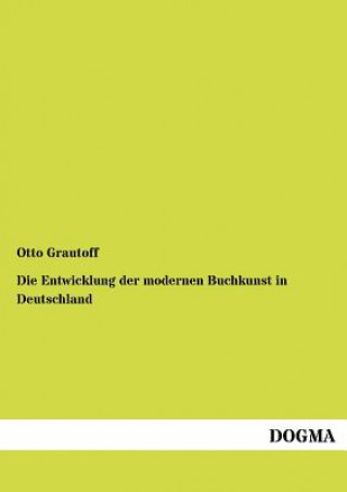 Kniha Entwicklung der modernen Buchkunst in Deutschland Otto Grautoff