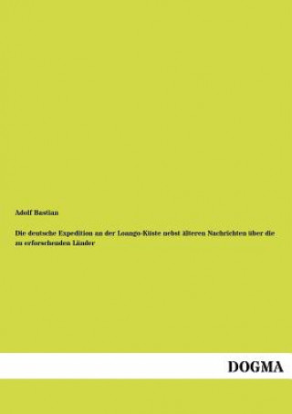 Książka deutsche Expedition an der Loango-Kuste nebst alteren Nachrichten uber die zu erforschenden Lander Adolf Bastian