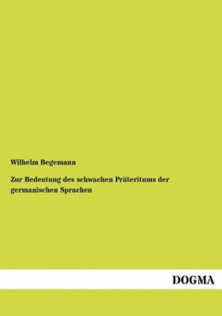 Knjiga Zur Bedeutung des schwachen Prateritums der germanischen Sprachen Wilhelm Begemann