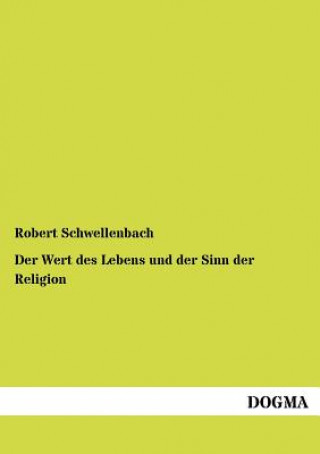 Kniha Wert des Lebens und der Sinn der Religion Robert Schwellenbach