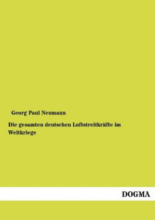 Kniha gesamten deutschen Luftstreitkrafte im Weltkriege Georg Paul Neumann