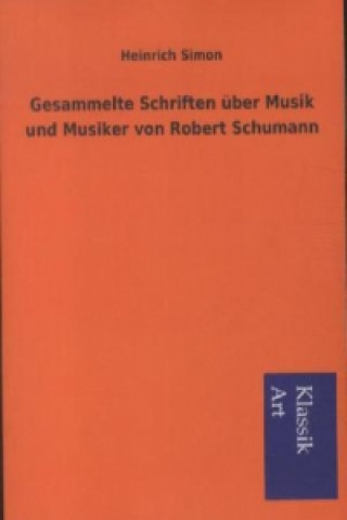 Carte Gesammelte Schriften über Musik und Musiker von Robert Schumann Heinrich Simon