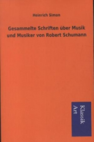 Kniha Gesammelte Schriften über Musik und Musiker von Robert Schumann Heinrich Simon