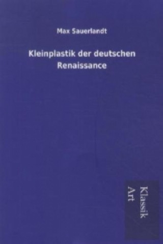 Knjiga Kleinplastik der deutschen Renaissance Max Sauerlandt