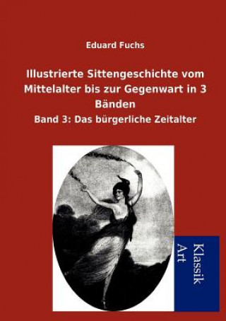 Carte Illustrierte Sittengeschichte vom Mittelalter bis zur Gegenwart in 3 Banden Eduard Fuchs
