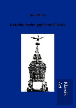 Kniha Norddeutsche gotische Plastik Hans Much