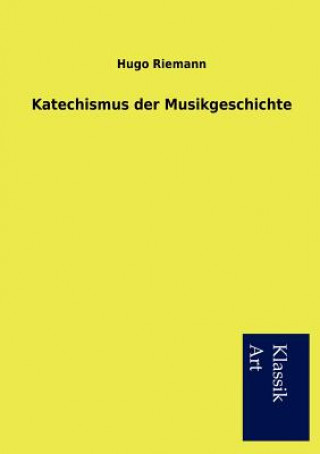 Knjiga Katechismus der Musikgeschichte Hugo Riemann