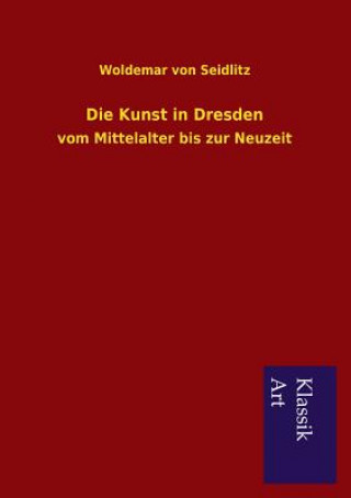 Könyv Kunst in Dresden Woldemar von Seidlitz