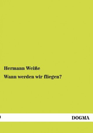 Kniha Wann werden wir fliegen? Hermann Weiße