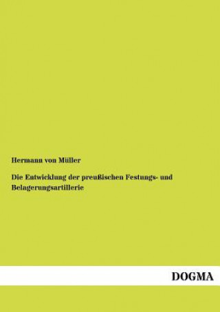 Kniha Entwicklung der preussischen Festungs- und Belagerungsartillerie Hermann von Müller