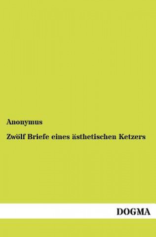 Könyv Zwoelf Briefe eines asthetischen Ketzers nonymus