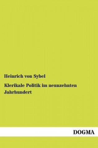 Kniha Klerikale Politik im neunzehnten Jahrhundert Heinrich von Sybel