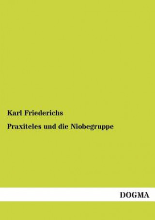 Knjiga Praxiteles und die Niobegruppe Karl Friederichs
