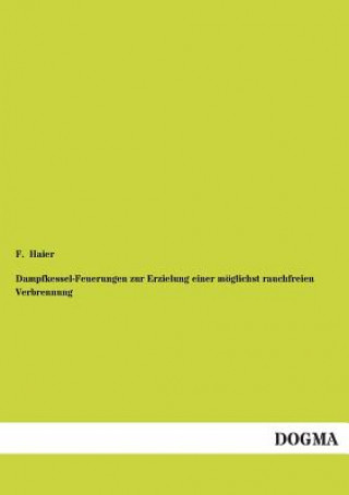 Book Dampfkessel-Feuerungen zur Erzielung einer moeglichst rauchfreien Verbrennung F. Haier