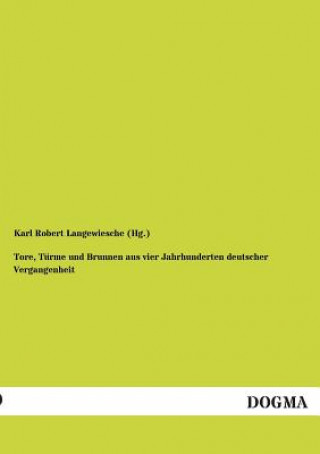 Könyv Tore, Turme und Brunnen aus vier Jahrhunderten deutscher Vergangenheit Karl R. Langewiesche