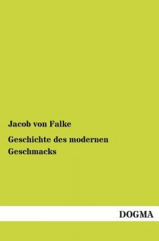 Kniha Geschichte des modernen Geschmacks Jakob von Falke