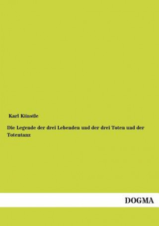 Kniha Legende der drei Lebenden und der drei Toten und der Totentanz Karl Künstle