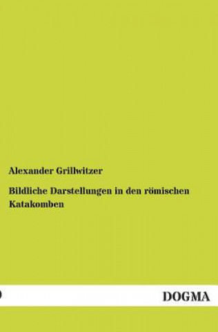 Knjiga Bildliche Darstellungen in den roemischen Katakomben Alexander Grillwitzer