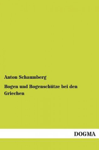 Книга Bogen und Bogenschutze bei den Griechen Anton Schaumberg