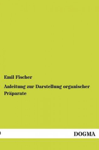 Könyv Anleitung zur Darstellung organischer Praparate Emil Fischer