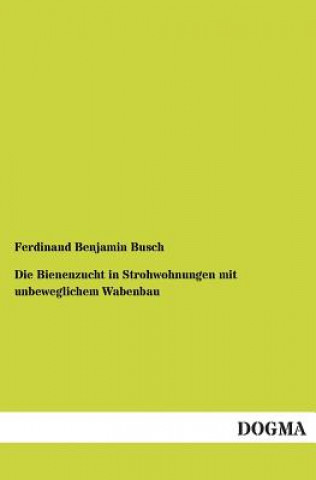 Knjiga Bienenzucht in Strohwohnungen mit unbeweglichem Wabenbau Ferdinand B. Busch