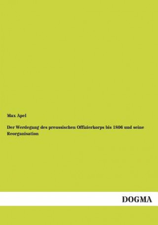 Buch Werdegang des preussischen Offizierkorps bis 1806 und seine Reorganisation Max Apel