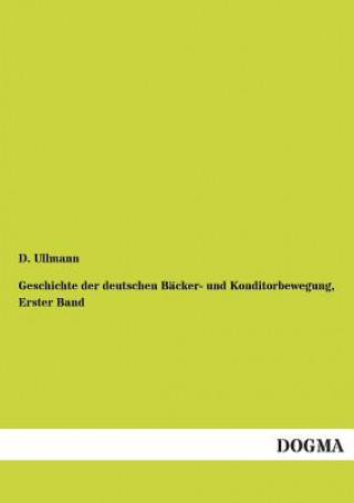 Carte Geschichte der deutschen Backer- und Konditorbewegung, Erster Band D Ullmann